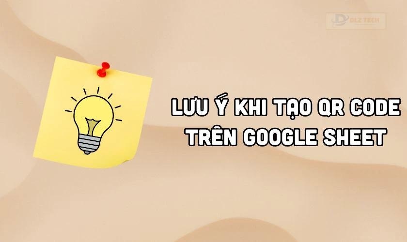 Lưu ý khi tạo QR Code trên Google Sheet