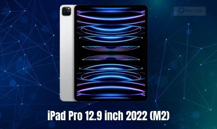 iPad Pro 12.9 inch 2022 (M2) thuộc top iPad có màn hình lớn nhất hiện nay