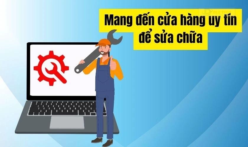 Mang đến cửa hàng uy tín để sửa chữa