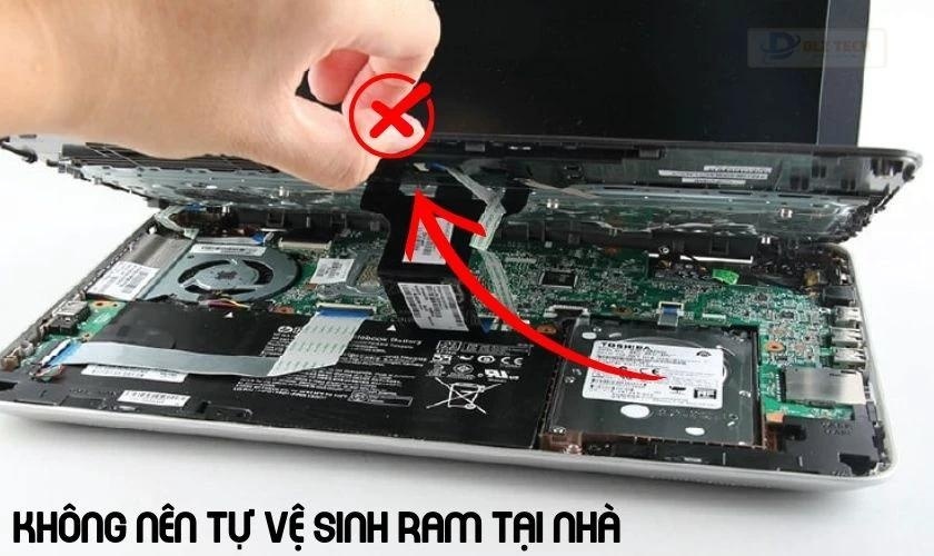Không nên tự vệ sinh RAM tại nhà nếu không có đủ dụng cụ và kinh nghiệm