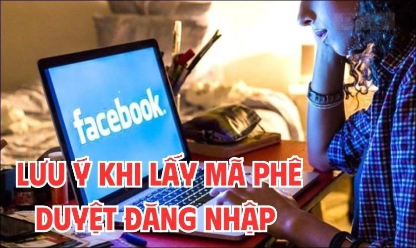Lưu ý khi thực hiện cách lấy mã phê duyệt đăng nhập Facebook
