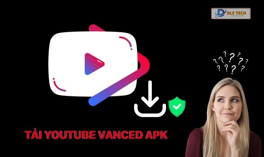 Tải YouTube Vanced file APK có an toàn không