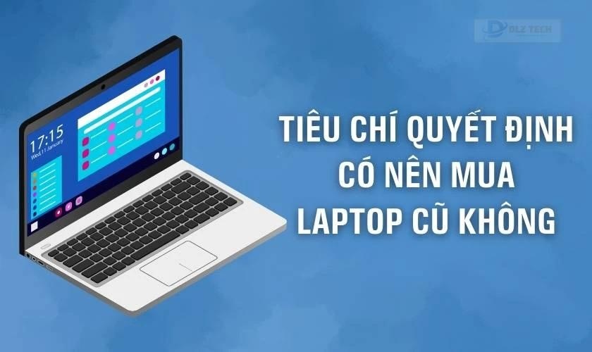 Tiêu chí quyết định có nên mua laptop cũ không