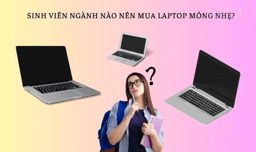 Laptop mỏng nhẹ giá rẻ phù hợp cho sinh viên học ngành nào