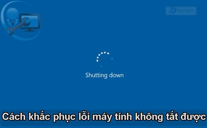 Cách khắc phục lỗi máy tính không tắt được