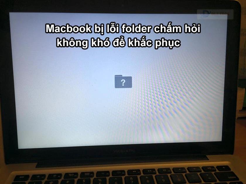 Nguyên nhân khiến chiếc Macbook bị lỗi hiện folder chấm hỏi