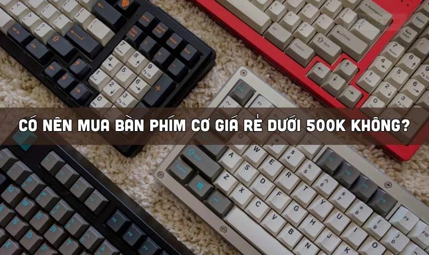 Có nên mua bàn phím cơ giá rẻ dưới 500K không?