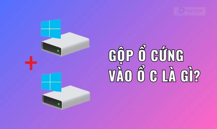 Gộp ổ cứng vào ổ C là gì