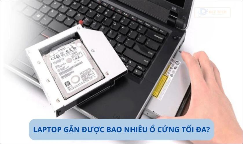 Laptop gắn được bao nhiêu ổ cứng tối đa?