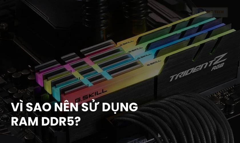Vì sao nên sử dụng RAM thế hệ mới nhất