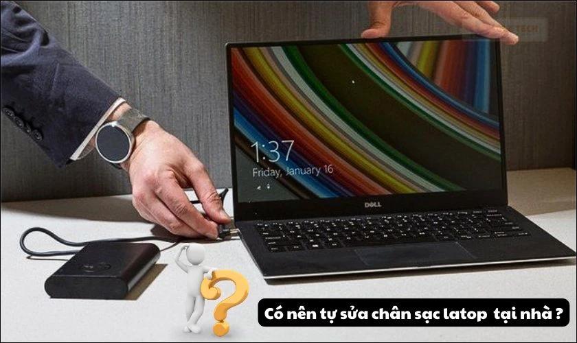 Có nên tự sửa chân sạc laptop tại nhà không?