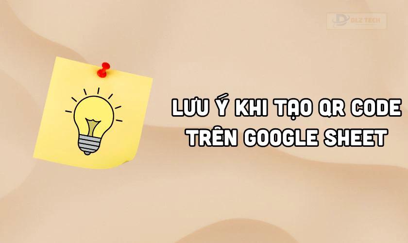 Lưu ý khi tạo QR Code trên Google Sheet