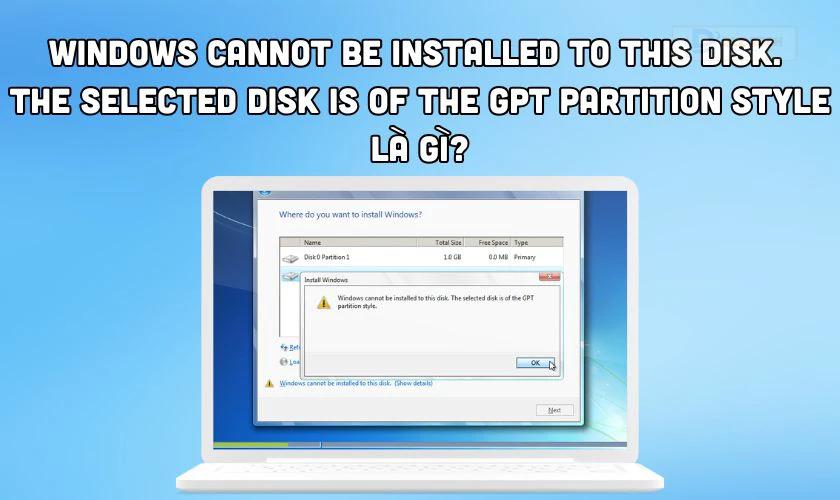 Windows cannot be installed to this disk. The selected disk is of the gpt partition style là lỗi gì?