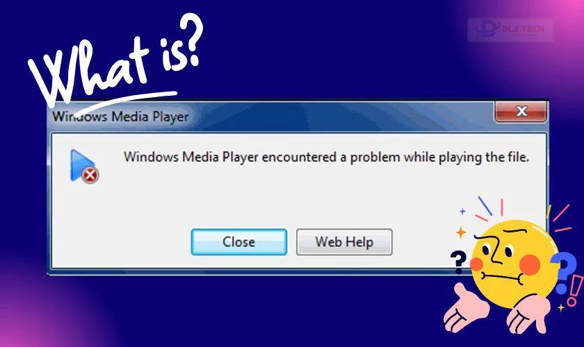 Windows Media Player encountered a problem while playing the file là gì?