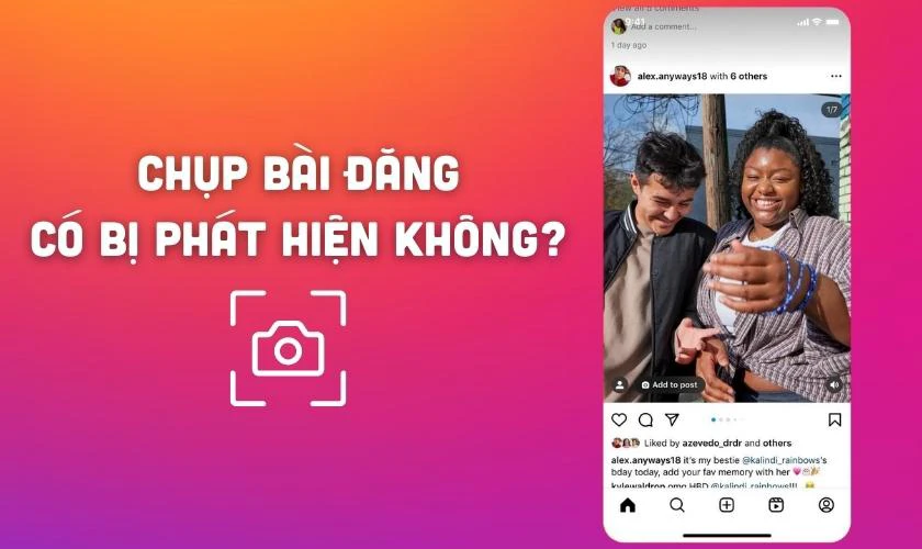 Chụp bài đăng của người khác có bị phát hiện không?