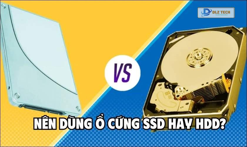 Nên dùng SSD hay HDD