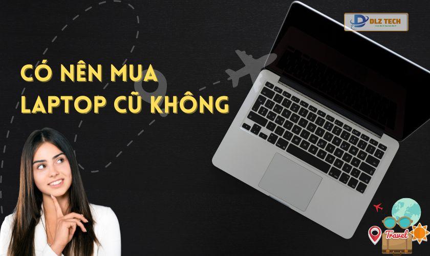 Có nên mua laptop cũ cho sinh viên du lịch không