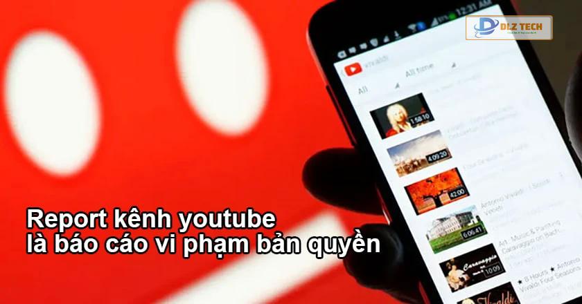 Report kênh youtube là như thế nào?