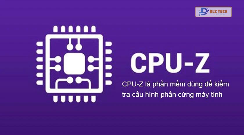 CPU Z là phần mềm hữu ích cho việc kiểm tra cấu hình phần cứng