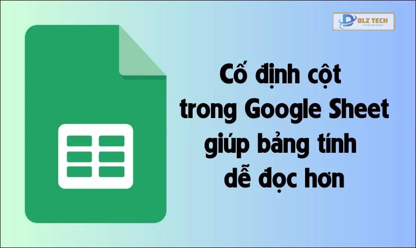 Lợi ích khi biết cách cố định cột trong Google Sheet