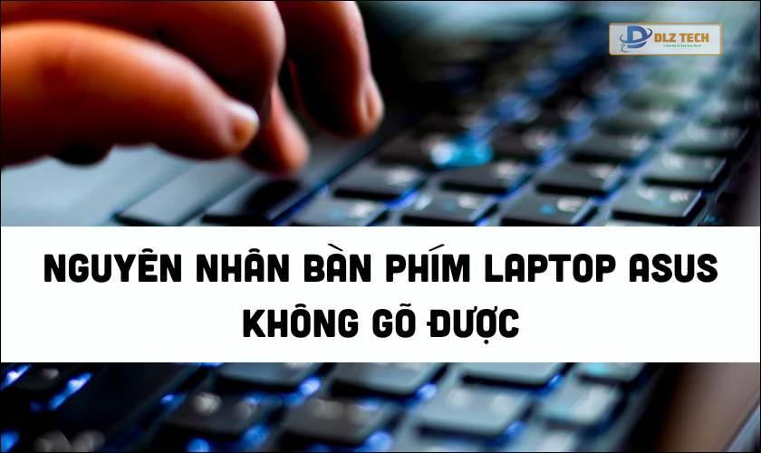 Các nguyên nhân dẫn đến lỗi bàn phím laptop Asus không gõ được